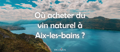 Où acheter du vin naturel à Aix-les-bains en Savoie ?