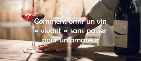 Comment offrir un vin « vivant » sans passer pour un amateur de vin