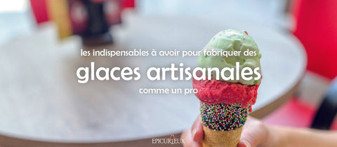 Quels sont les indispensables à avoir pour fabriquer des glaces artisanales comme un pro ?