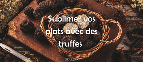 Sublimer vos plats avec des truffes